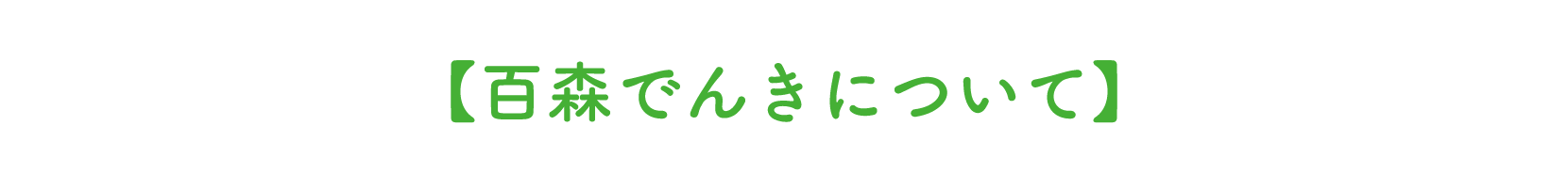【百森でんきについて】
