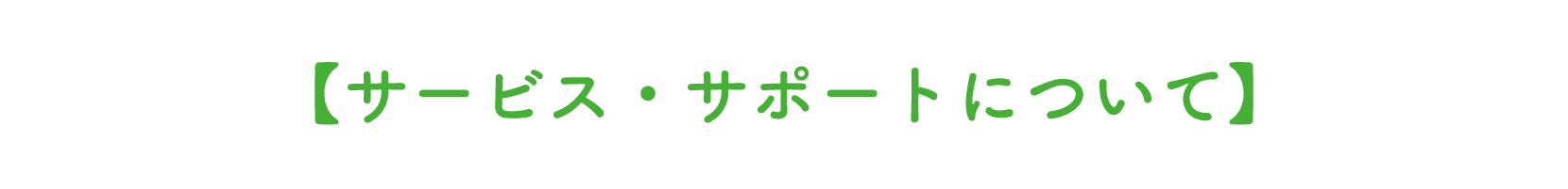 【サービス・サポートについて】